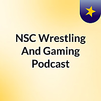 NSC Wrestling And Gaming Podcast