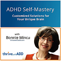 ADHD Self-Mastery: Customized Solutions for Your Unique Brain with Bonnie Mincu