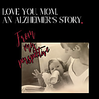 LOVE YOU, MOM. AN ALZHEIMER'S STORY