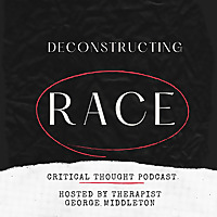 Deconstructing Race Critical Thought Podcast