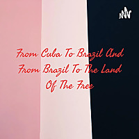 From Cuba To Brazil And From Brazil To The Land Of The Free
