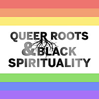 Queer Roots and Black Spirituality
