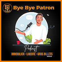 Bye Bye Patron : Investissement immobilier & libert&eacute; financi&egrave;re