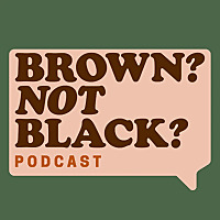 The Brown? Not Black? Podcast