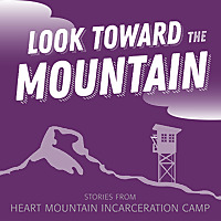 Look Toward the Mountain: Stories from Heart Mountain Incarceration Camp