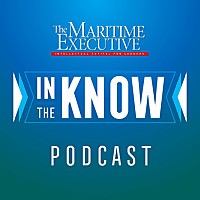 IN THE KNOW: The Maritime Executive Magazine Podcast