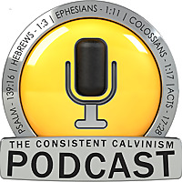 Consistent Calvinism Podcast