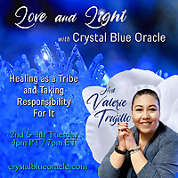 Love and Light with Crystal Blue Oracle Host Valerie Trujillo:  Healing as a Tribe and Taking Respon