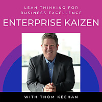 Lean Thinking for Business Excellence with Thom Keehan of Enterprise Kaizen
