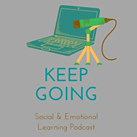Keep Going; Social & Emotional Learning Podcast
