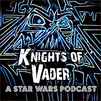 Knights of Vader - A Star Wars Podcast