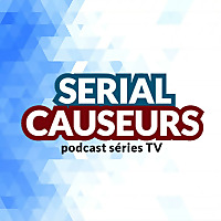 Serial Causeurs - votre podcast 100% s&eacute;ries TV