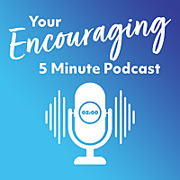 Your Encouraging 5 Minute Podcast