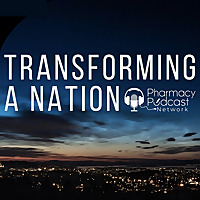 Transforming a Nation | Pharmacy Podcast Network