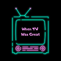 When TV Was Great