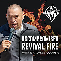 UNCOMPROMISED REVIVAL FIRE WITH DR. CALEB COOPER
