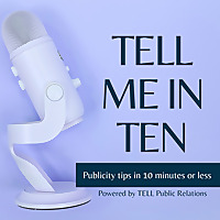 Tell Me in Ten Show by TELL Public Relations -- Publicity and Personal Branding Strategies