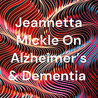 Jeannetta Mickle On Alzheimer's & Dementia