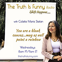 The Truth is Funny Radio ...shift happen! with Colette Marie Stefan