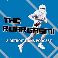 The Roargasm: A Detroit Lions Podcast
