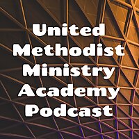 United Methodist Ministry Academy Podcast