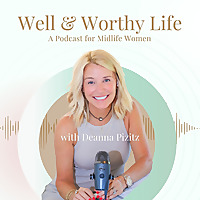 Well & Worthy Life | A Podcast for Midlife Women