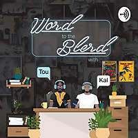 Word To The Blerd Podcast with Tou And Kal