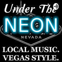 UNDER THE NEON - Celebrating the Las Vegas Music Scene & the people that make it!