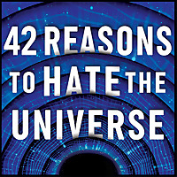 42 Reasons to Hate the Universe
