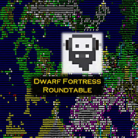Dwarf Fortress Roundtable