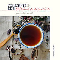 Consciente de ti. El Podcast de Autocuidado