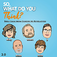 So, What do you think?  Bible talk from Genesis to Revelation