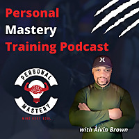 Personal Mastery Training Podcast Personal Mastery Training Podcast