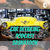 Car Detailing Podcast Saskatoon