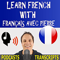 Learn French with French Podcasts - Fran&ccedil;ais avec Pierre