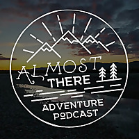 Almost There Adventure Podcast
