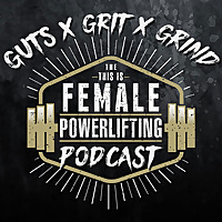 GutsXGritXGrind - the This Is Female Powerlifting Podcast