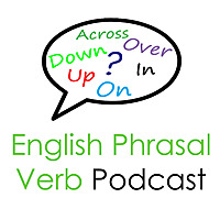 English Phrasal Verb Podcast: Lessons By Real English Conversations