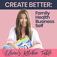 Elaine&#39;s Kitchen Table | Create Better Family, Health, Business, Self