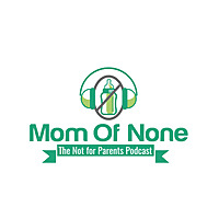 Mom Of None, the Not for Parents Podcast
