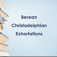Berean Christadelphian Exhortations