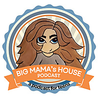 Big Mama's House Podcast | A Podcast for Teens