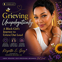 Grieving Unapologetically: A Black Girl's Journey To Grieve Out Loud