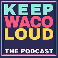 Keep Waco Loud the Podcast