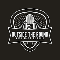 Outside The Round w/ Matt Burrill