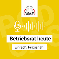 Betriebsrat heute der Podcast der W.A.F.