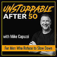 Unstoppable After 50: Men's Health, Peak Performance, and Legacy