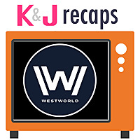 K&J Recaps: Westworld