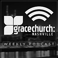 Grace Church Nashville Podcast with Lindell Cooley Grace Church Nashville Podcast with Lindell Cooley