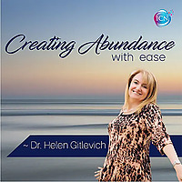 Creating Abundance With Ease ~ Dr. Helen Gitlevich